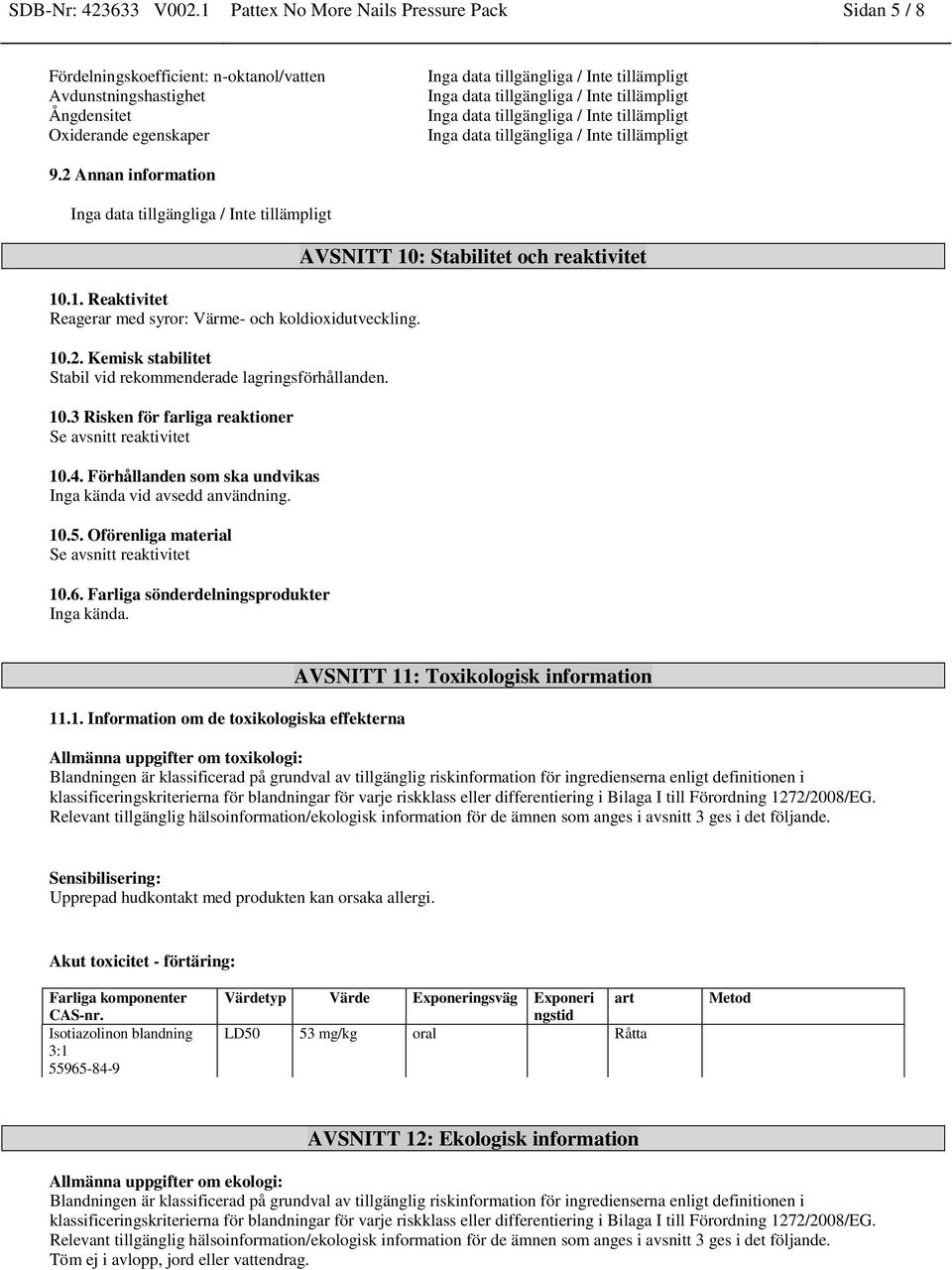 10.5. Oförenliga material Se avsnitt reaktivitet 10.6. Farliga sönderdelningsprodukter Inga kända. AVSNITT 10: Stabilitet och reaktivitet 11.1. Information om de toxikologiska effekterna AVSNITT 11: