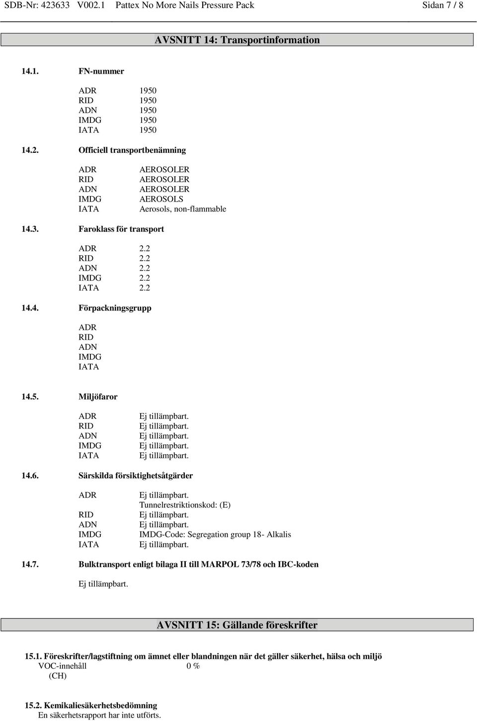 Särskilda försiktighetsåtgärder ADR RID ADN IMDG IATA Tunnelrestriktionskod: (E) IMDG-Code: Segregation group 18- Alkalis 14.7.