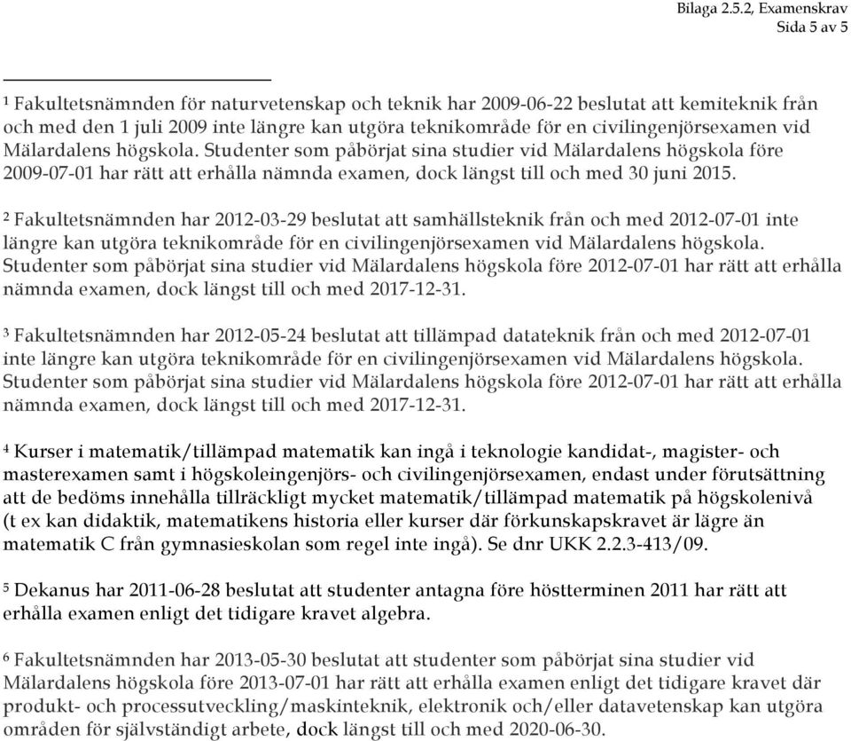 2 Fakultetsnämnden har 2012-03-29 beslutat att samhällsteknik från och med 2012-07-01 inte längre kan utgöra teknikområde för en civilingenjörsexamen vid Mälardalens högskola.