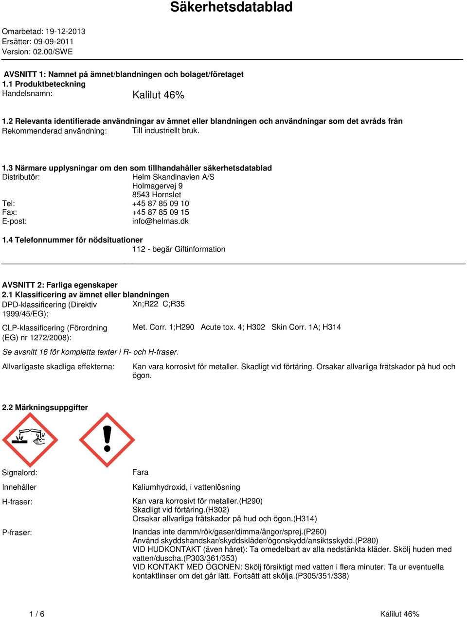 säkerhetsdatablad Distributör: Helm Skandinavien A/S Holmagervej 9 8543 Hornslet Tel: +45 87 85 09 10 Fax: +45 87 85 09 15 E-post: info@helmasdk 14 Telefonnummer för nödsituationer 112 - begär