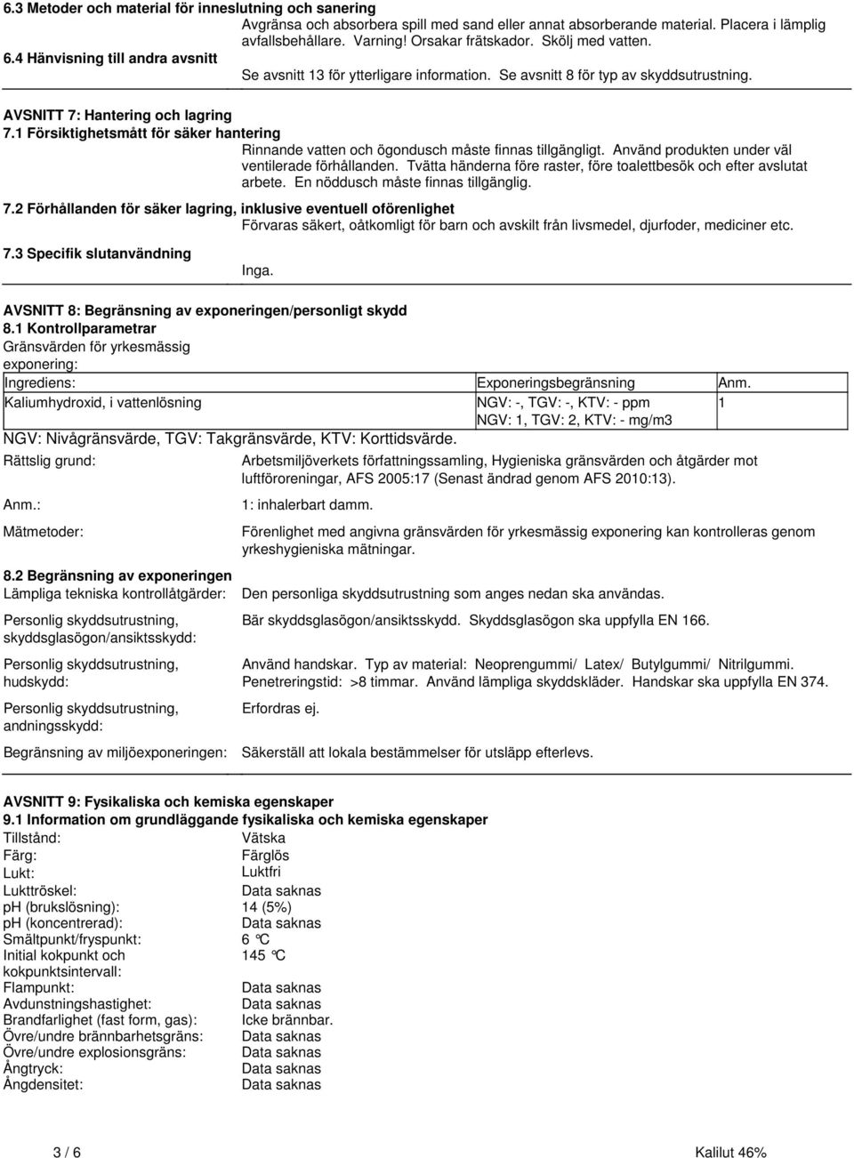 Försiktighetsmått för säker hantering Rinnande vatten och ögondusch måste finnas tillgängligt Använd produkten under väl ventilerade förhållanden Tvätta händerna före raster, före toalettbesök och