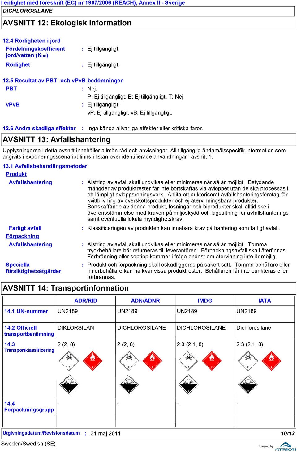 All tillgänglig ändamålsspecifik information som angivits i exponeringsscenariot finns i listan över identifierade användningar i avsnitt 1. 13.