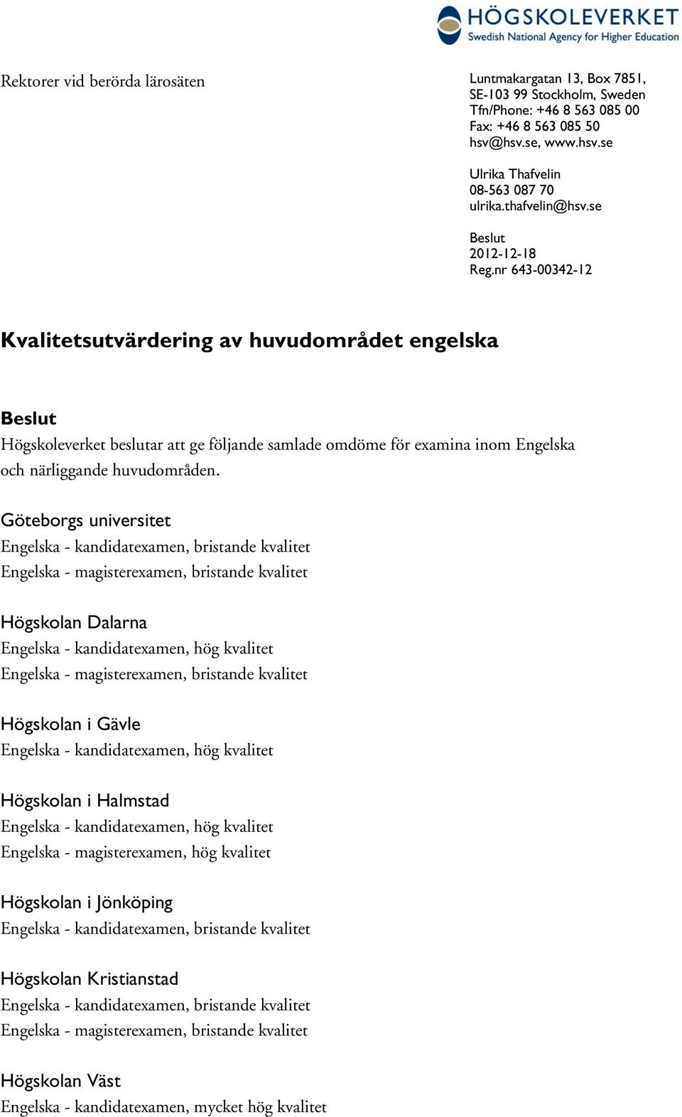 nr 643-00342-12 Kvalitetsutvärdering av huvudområdet engelska Beslut Högskoleverket beslutar att ge följande samlade omdöme för examina Engelska och närliggande huvudområden.