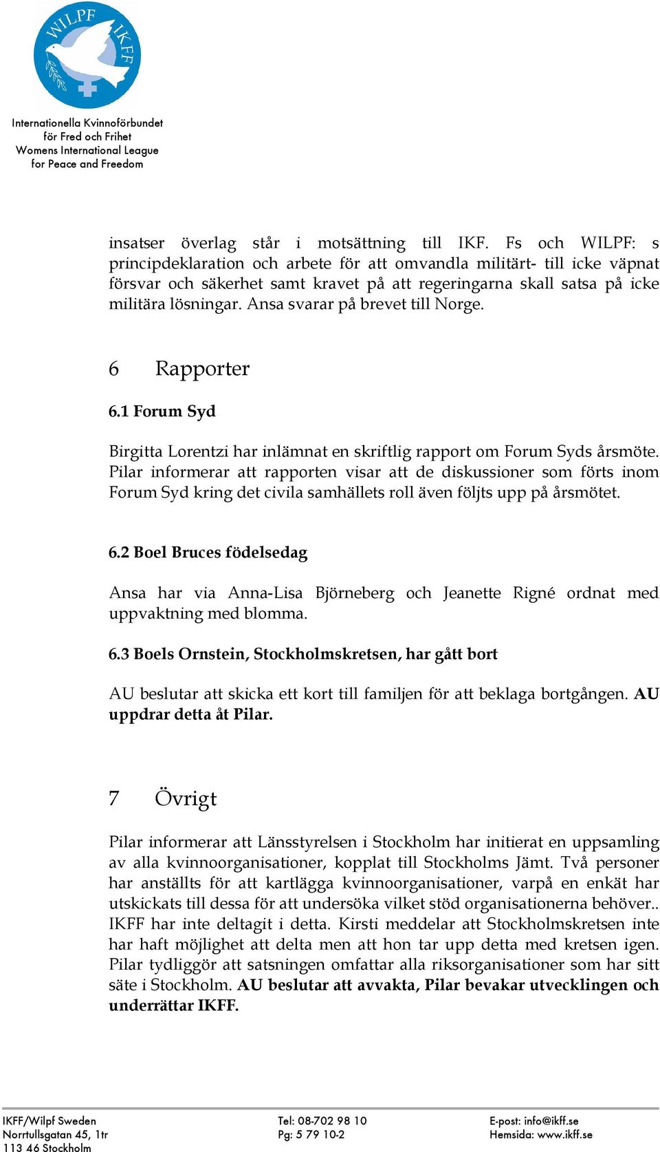 Ansa svarar på brevet till Norge. 6 Rapporter 6.1 Forum Syd Birgitta Lorentzi har inlämnat en skriftlig rapport om Forum Syds årsmöte.