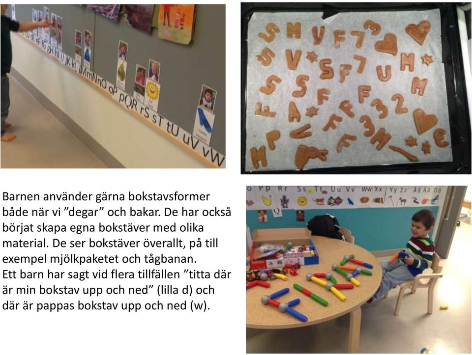 De ser bokstäver överallt, på till exempel mjölkpaketet och tågbanan.