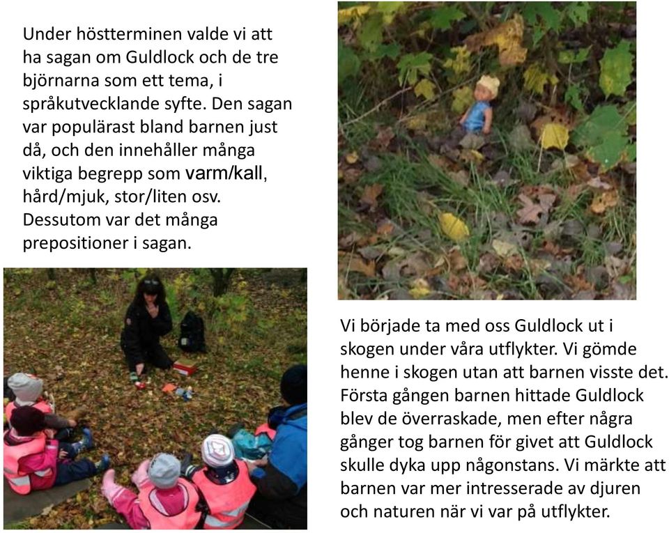 Dessutom var det många prepositioner i sagan. Vi började ta med oss Guldlock ut i skogen under våra utflykter.