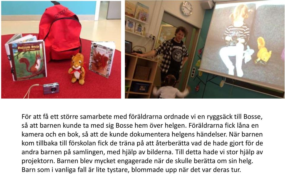 När barnen kom tillbaka till förskolan fick de träna på att återberätta vad de hade gjort för de andra barnen på samlingen, med hjälp av