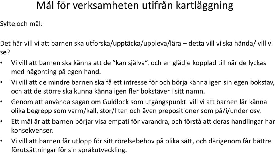 Vi vill att de mindre barnen ska få ett intresse för och börja känna igen sin egen bokstav, och att de större ska kunna känna igen fler bokstäver i sitt namn.