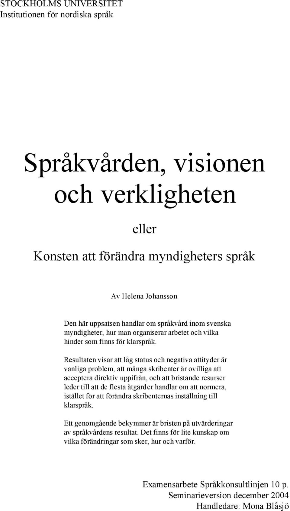 Resultaten visar att låg status och negativa attityder är vanliga problem, att många skribenter är ovilliga att acceptera direktiv uppifrån, och att bristande resurser leder till att de flesta