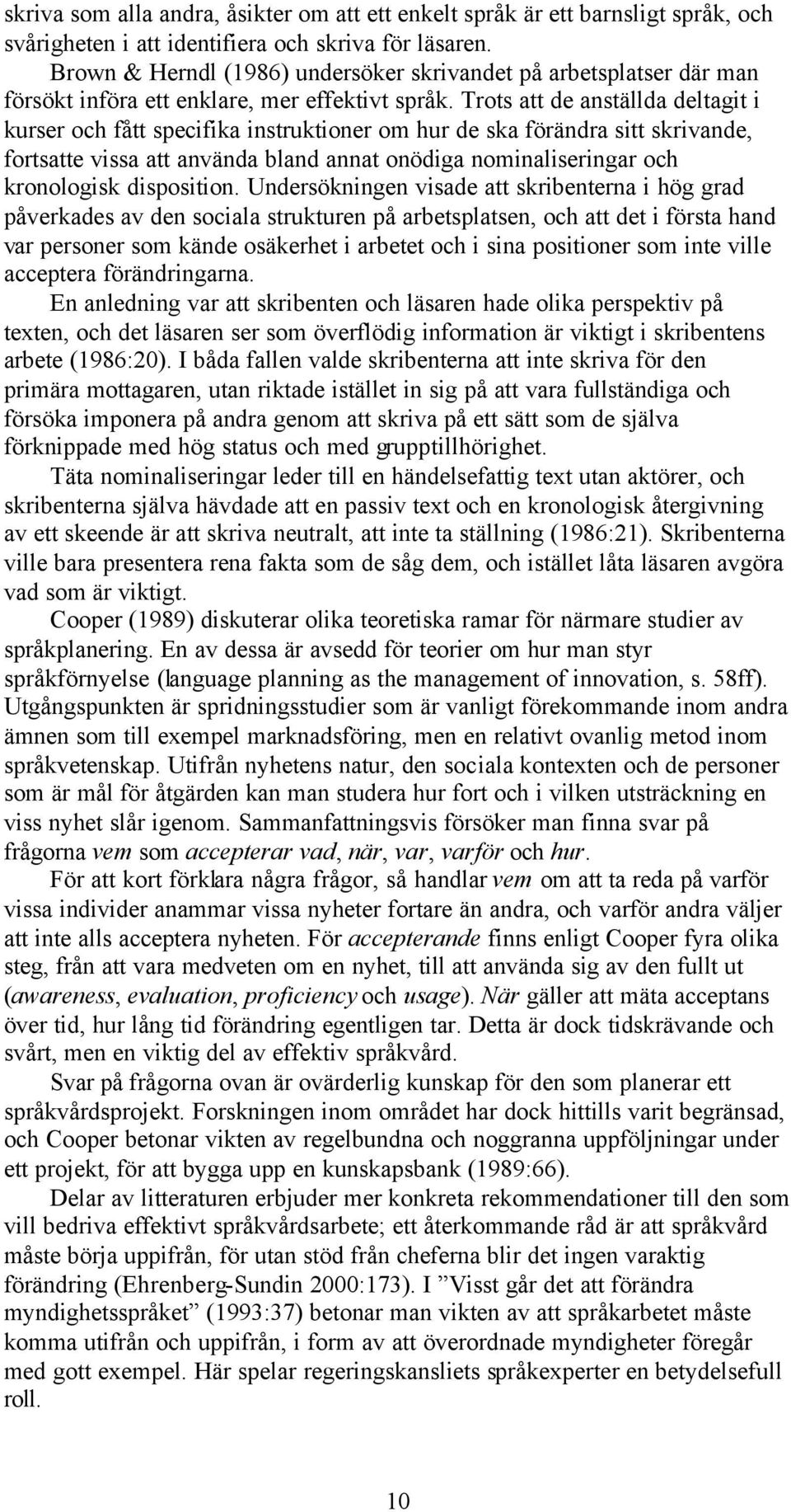 Trots att de anställda deltagit i kurser och fått specifika instruktioner om hur de ska förändra sitt skrivande, fortsatte vissa att använda bland annat onödiga nominaliseringar och kronologisk