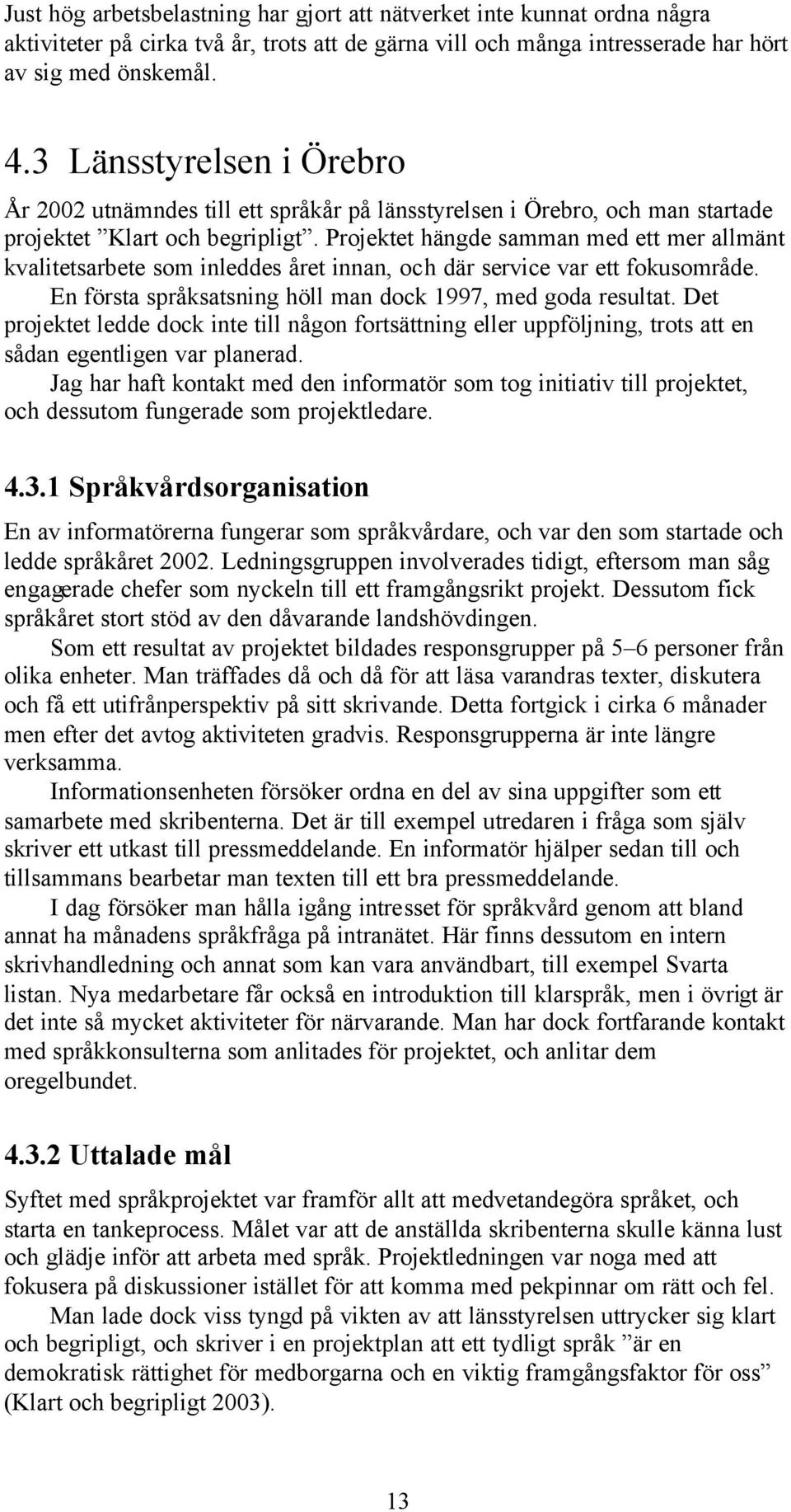 Projektet hängde samman med ett mer allmänt kvalitetsarbete som inleddes året innan, och där service var ett fokusområde. En första språksatsning höll man dock 1997, med goda resultat.