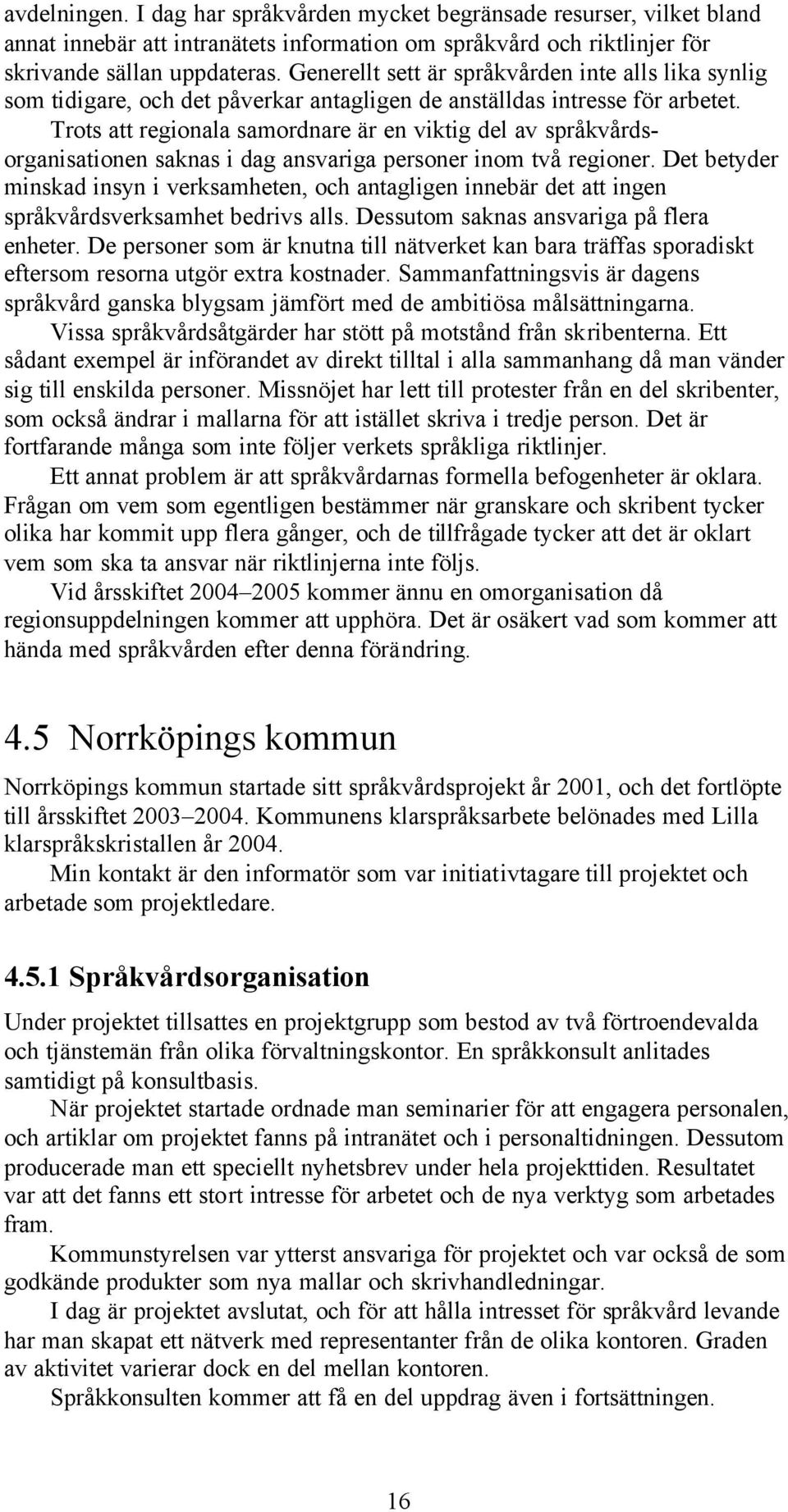 Trots att regionala samordnare är en viktig del av språkvårdsorganisationen saknas i dag ansvariga personer inom två regioner.