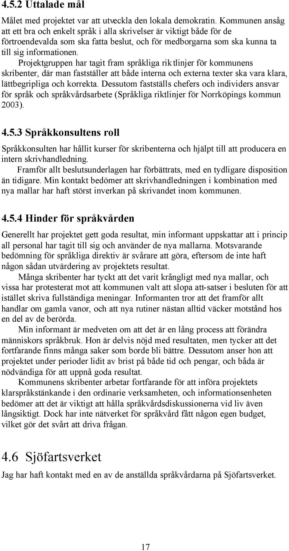 Projektgruppen har tagit fram språkliga riktlinjer för kommunens skribenter, där man fastställer att både interna och externa texter ska vara klara, lättbegripliga och korrekta.