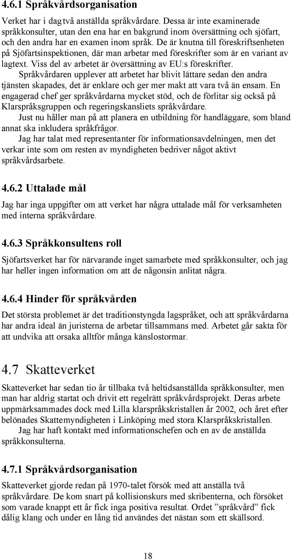 De är knutna till föreskriftsenheten på Sjöfartsinspektionen, där man arbetar med föreskrifter som är en variant av lagtext. Viss del av arbetet är översättning av EU:s föreskrifter.