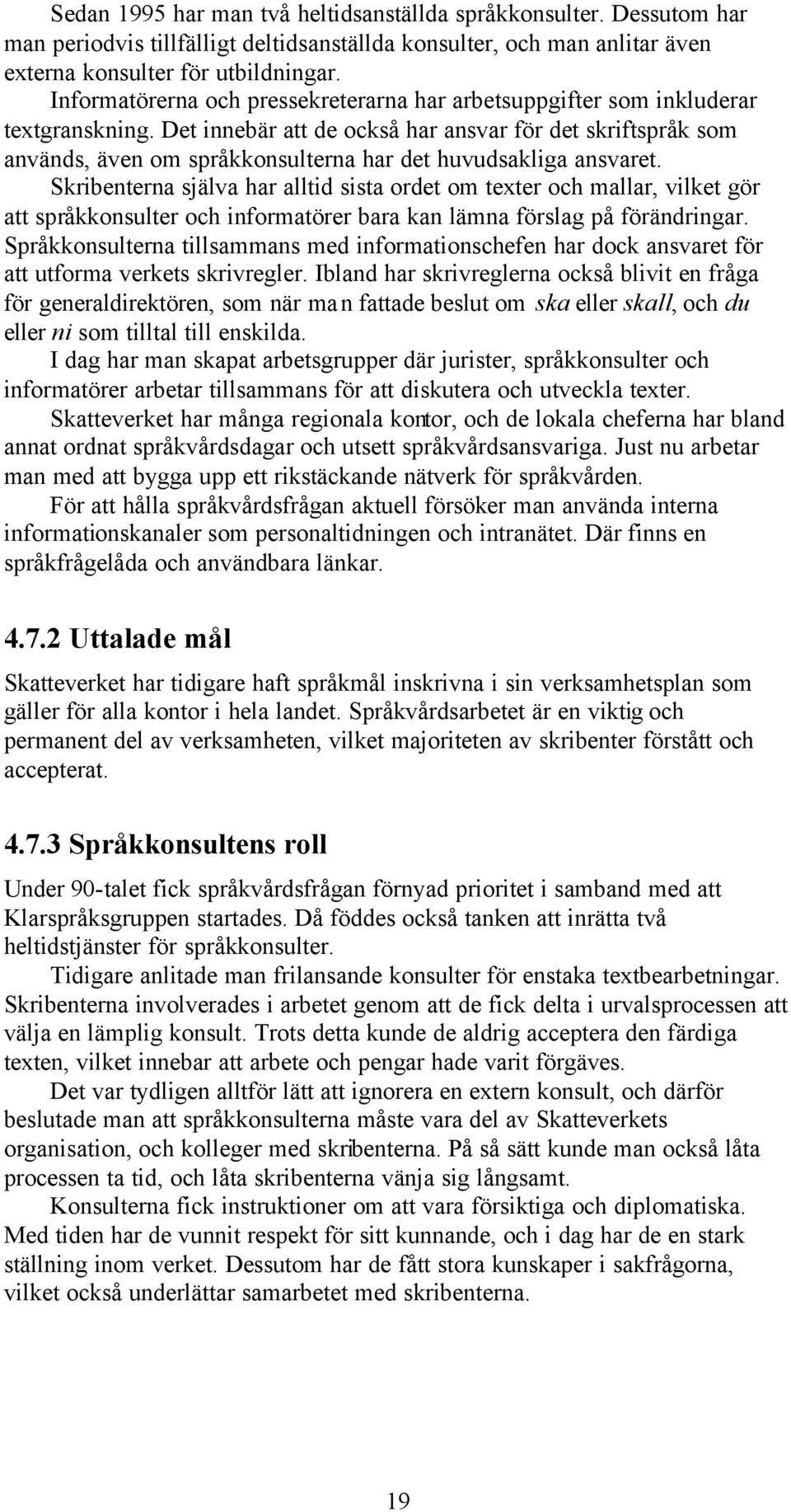 Det innebär att de också har ansvar för det skriftspråk som används, även om språkkonsulterna har det huvudsakliga ansvaret.