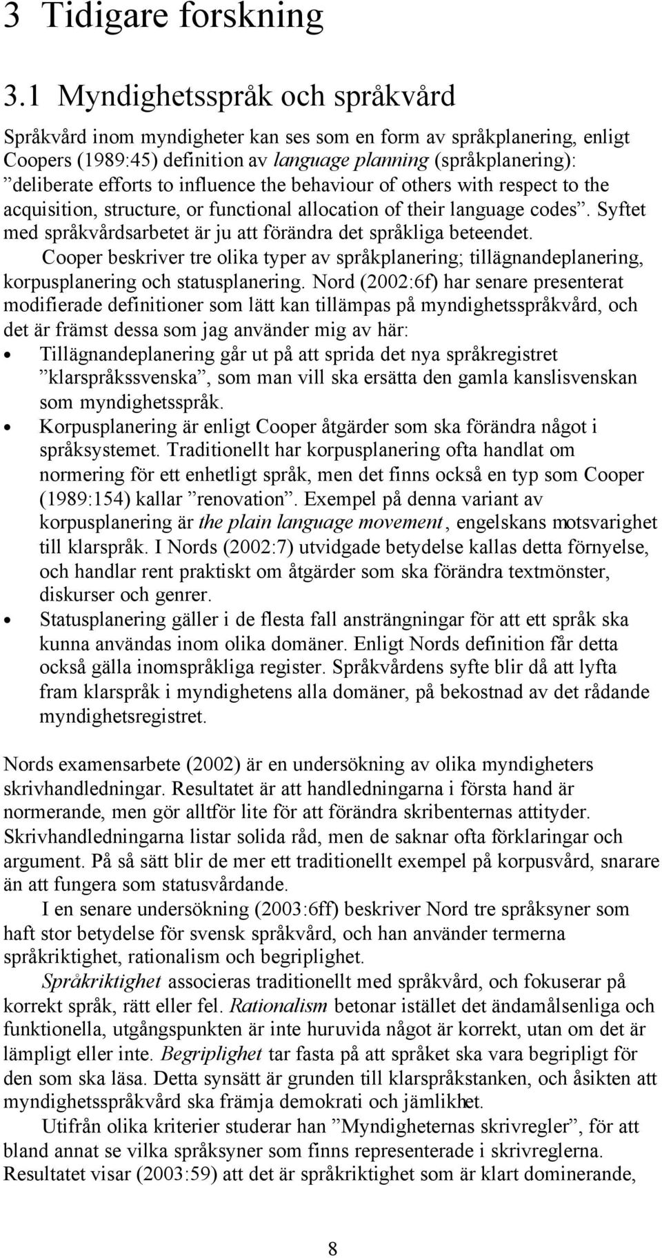 influence the behaviour of others with respect to the acquisition, structure, or functional allocation of their language codes. Syftet med språkvårdsarbetet är ju att förändra det språkliga beteendet.