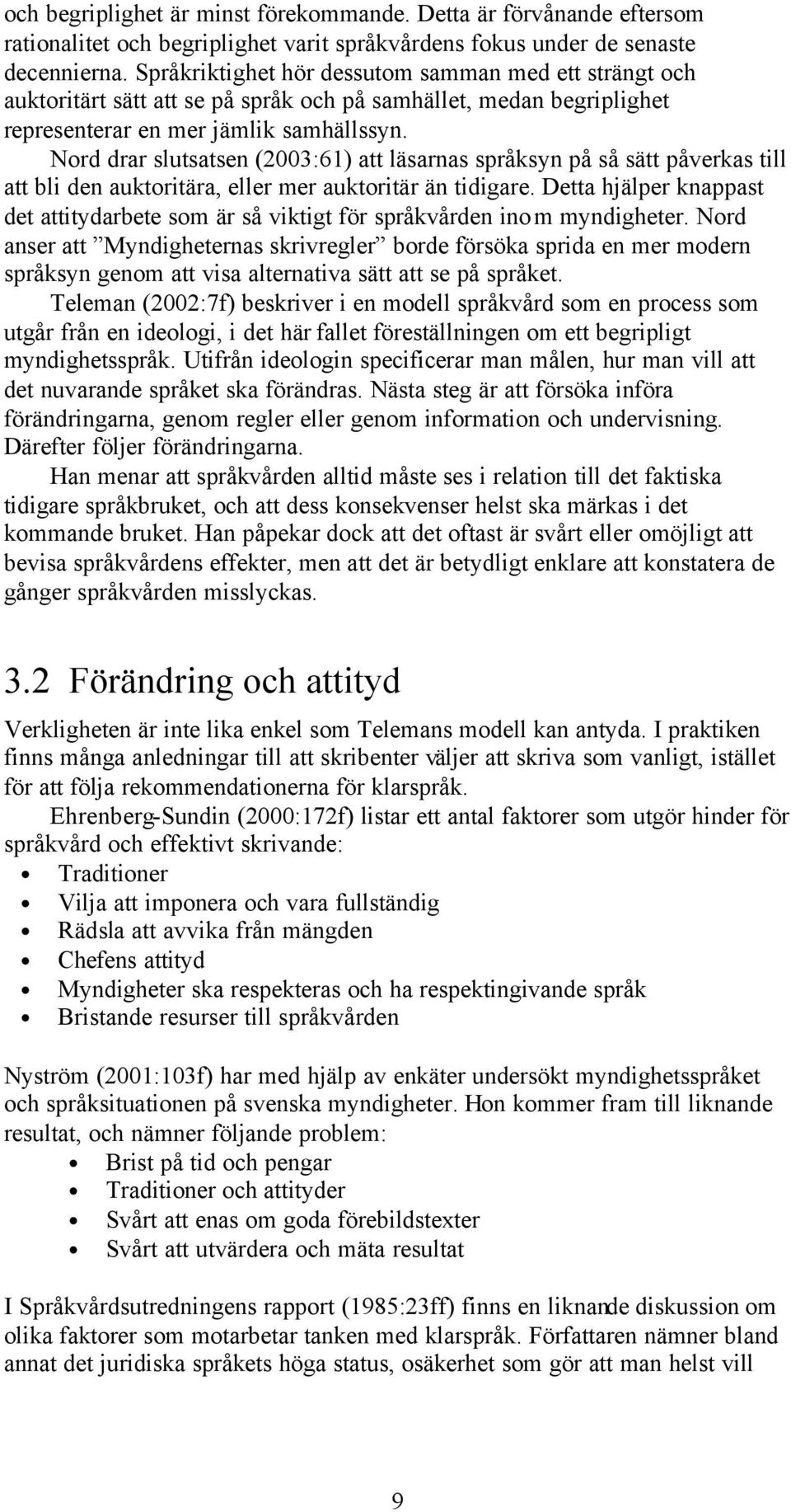 Nord drar slutsatsen (2003:61) att läsarnas språksyn på så sätt påverkas till att bli den auktoritära, eller mer auktoritär än tidigare.