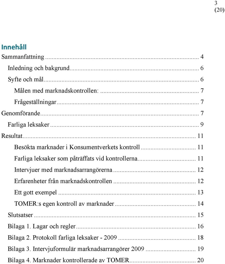 .. 11 Intervjuer med marknadsarrangörerna... 12 Erfarenheter från marknadskontrollen... 12 Ett gott exempel... 13 TOMER:s egen kontroll av marknader.