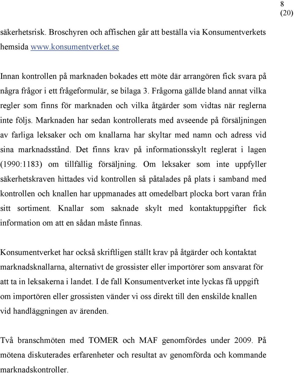 Frågorna gällde bland annat vilka regler som finns för marknaden och vilka åtgärder som vidtas när reglerna inte följs.