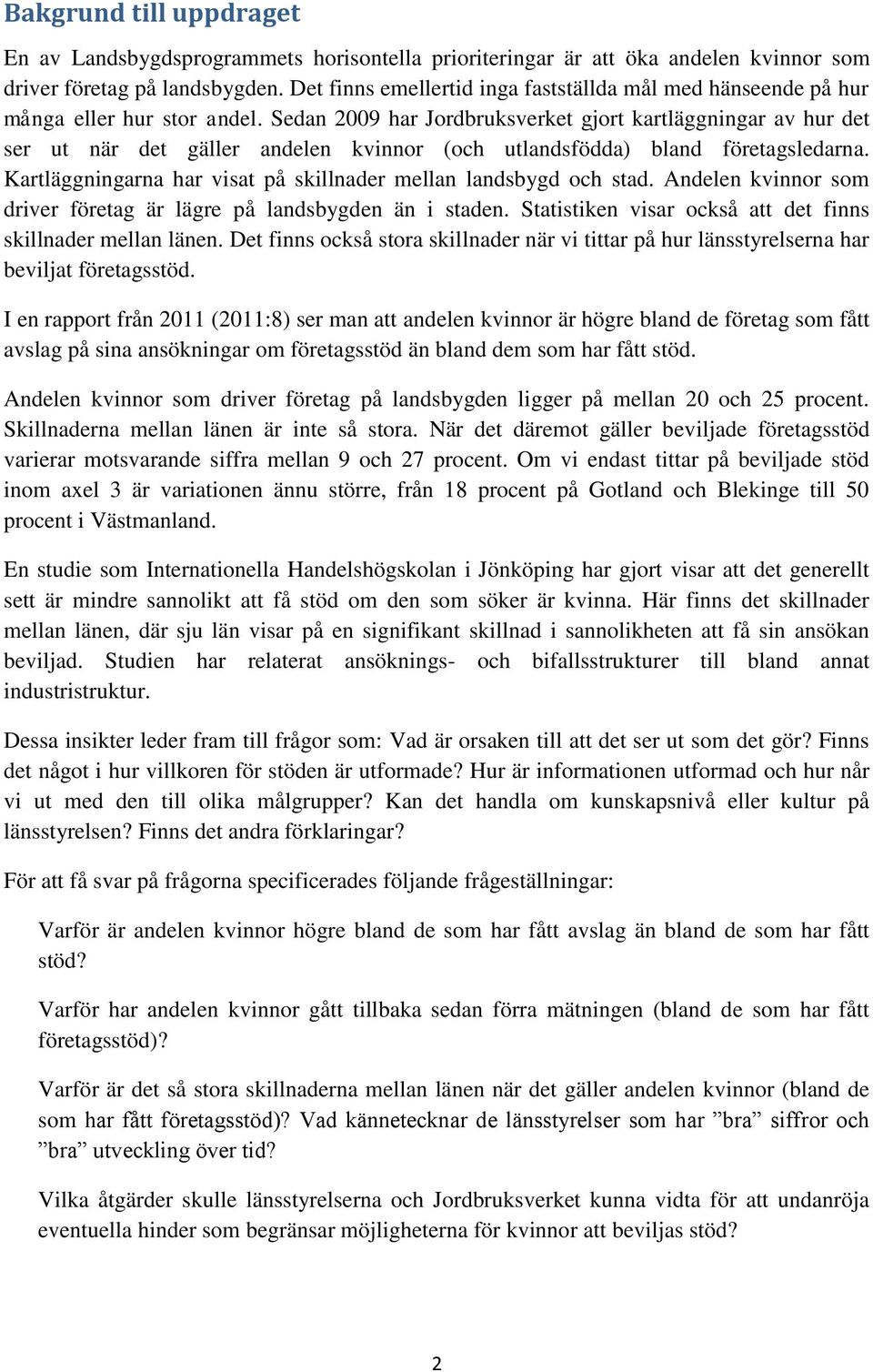 Sedan 2009 har Jordbruksverket gjort kartläggningar av hur det ser ut när det gäller andelen kvinnor (och utlandsfödda) bland företagsledarna.