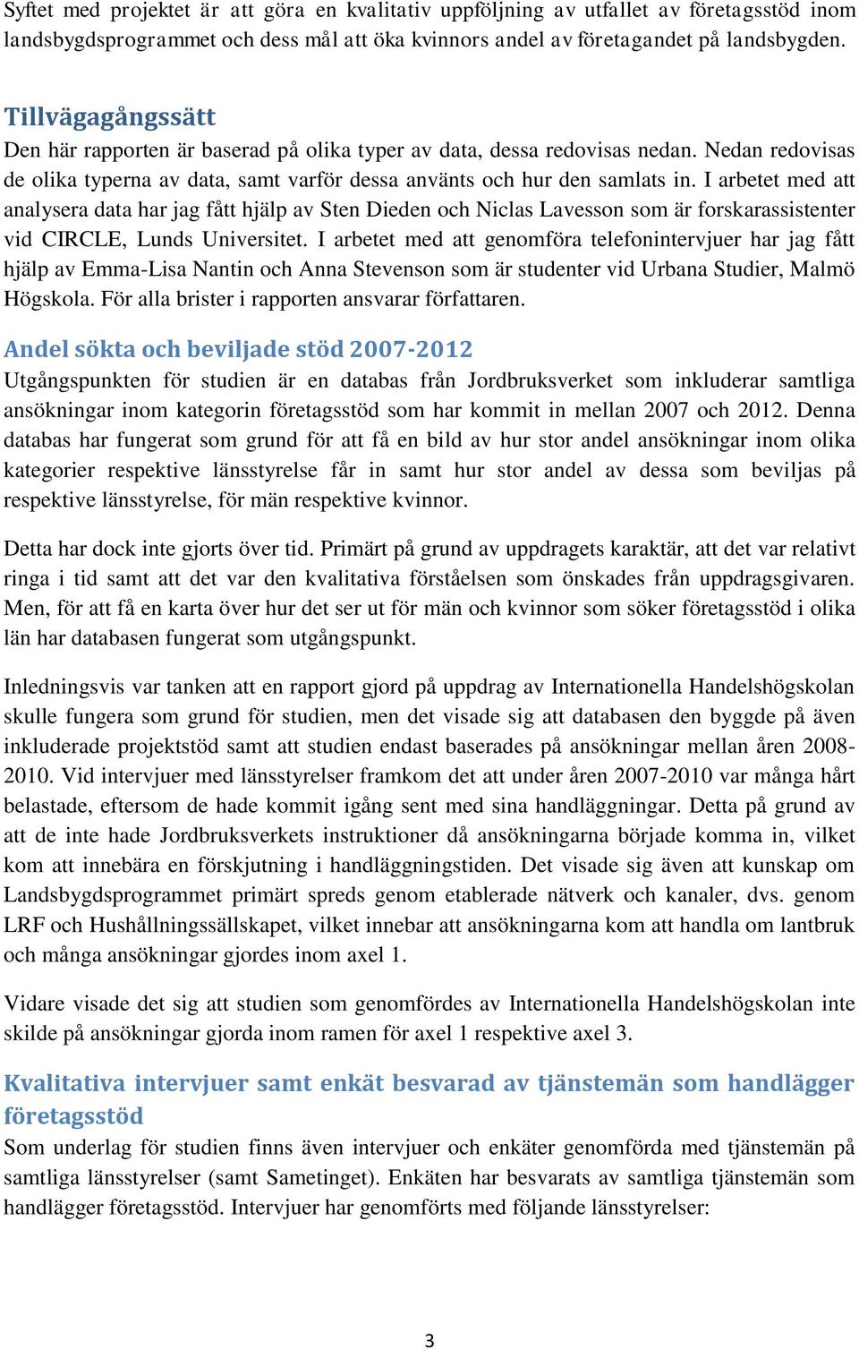 I arbetet med att analysera data har jag fått hjälp av Sten Dieden och Niclas Lavesson som är forskarassistenter vid CIRCLE, Lunds Universitet.