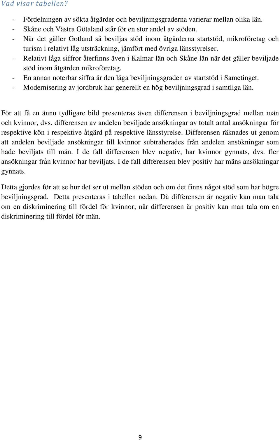 - Relativt låga siffror återfinns även i Kalmar län och Skåne län när det gäller beviljade stöd inom åtgärden mikroföretag.