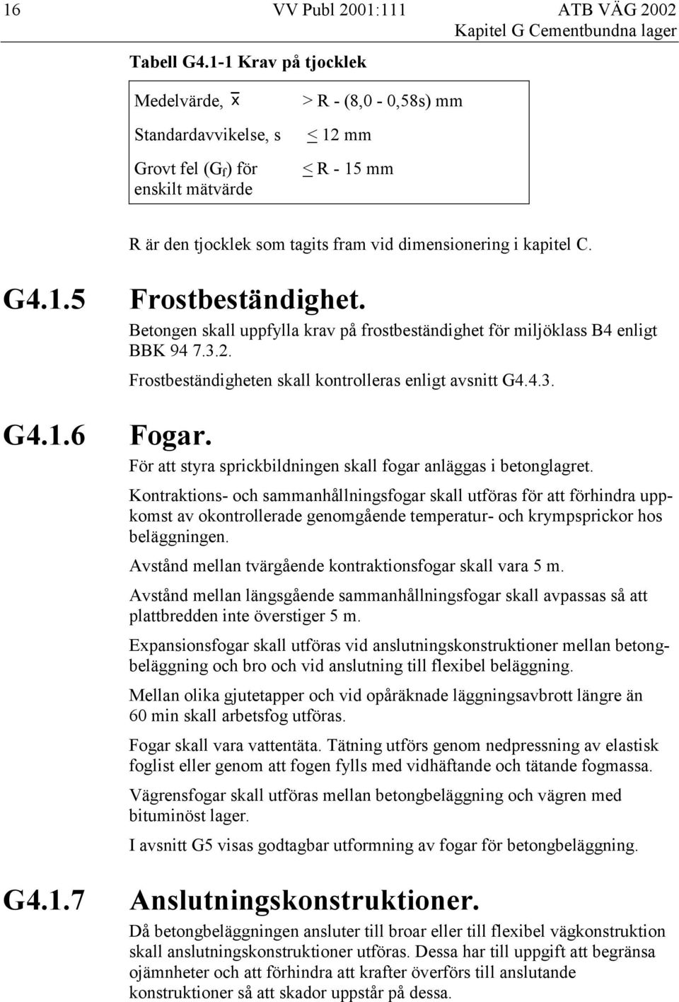 vid dimensionering i kapitel C. G4.1.5 G4.1.6 G4.1.7 Frostbeständighet. Betongen skall uppfylla krav på frostbeständighet för miljöklass B4 enligt BBK 94 7.3.2.