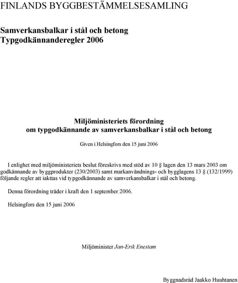 2003 om godkännande av byggprodukter (230/2003) samt markanvändnings- och bygglagens 13 (132/1999) följande regler att iakttas vid typgodkännande av