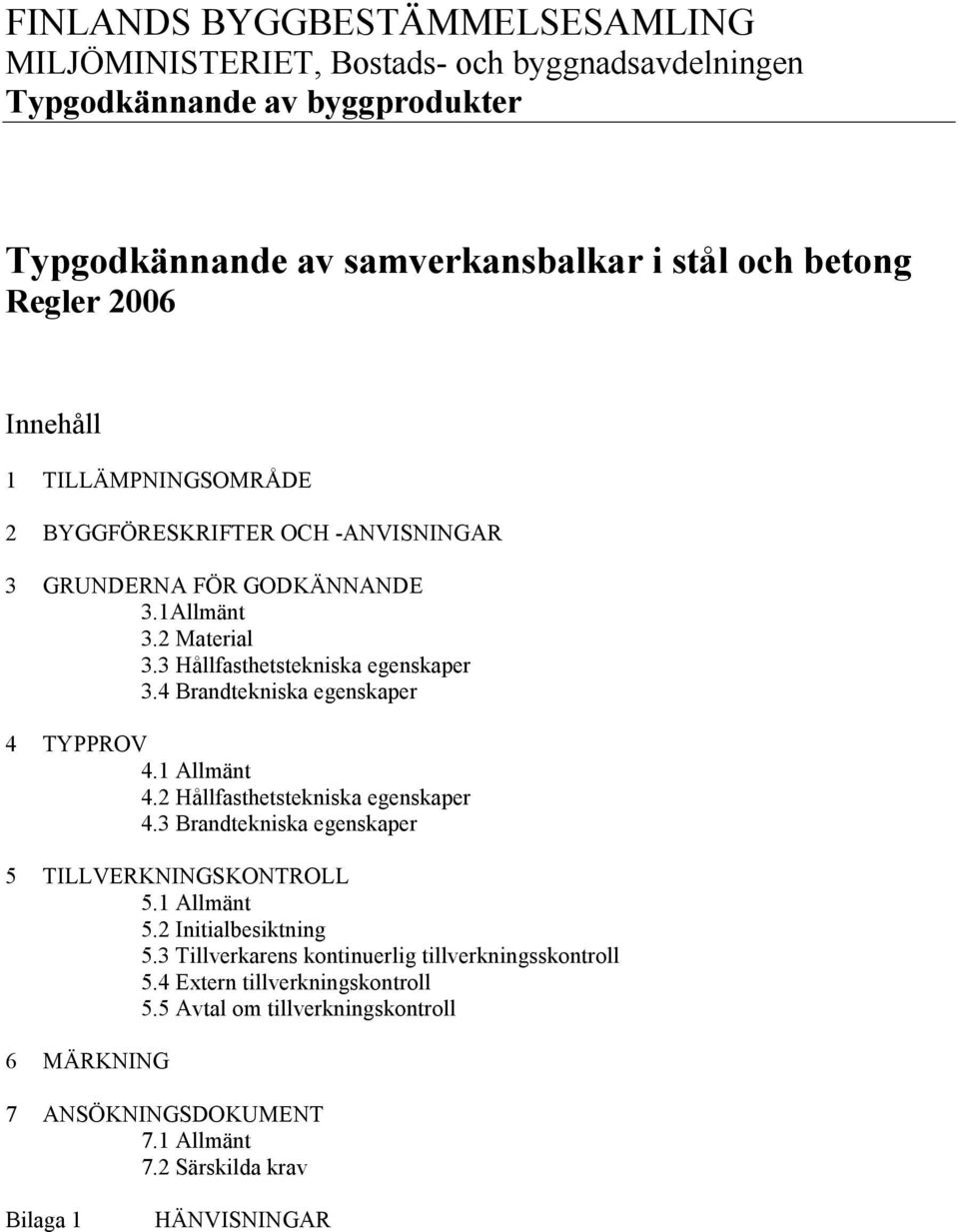 4 Brandtekniska egenskaper 4 TYPPROV 4.1 Allmänt 4.2 Hållfasthetstekniska egenskaper 4.3 Brandtekniska egenskaper 5 TILLVERKNINGSKONTROLL 5.1 Allmänt 5.2 Initialbesiktning 5.