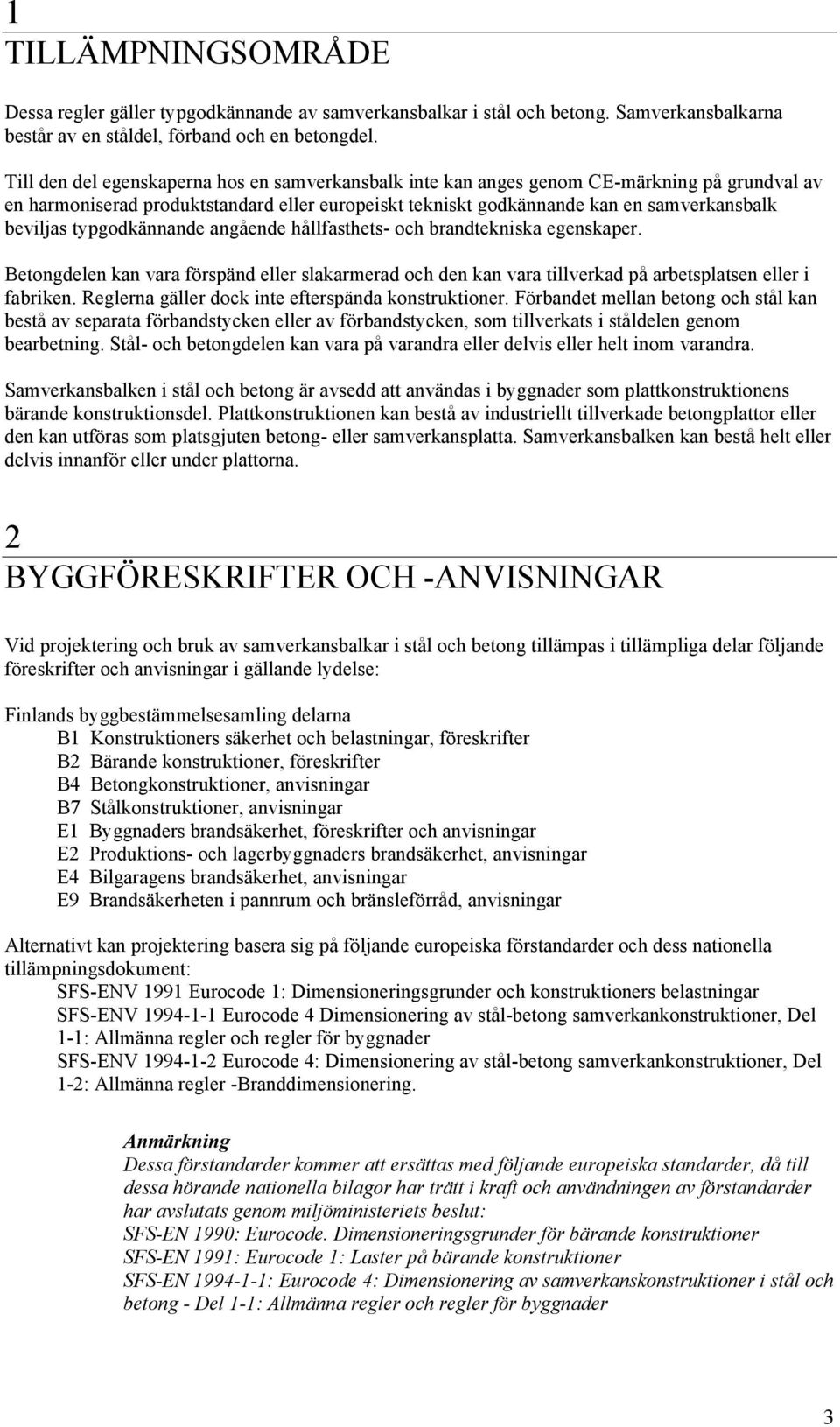 typgodkännande angående hållfasthets- och brandtekniska egenskaper. Betongdelen kan vara förspänd eller slakarmerad och den kan vara tillverkad på arbetsplatsen eller i fabriken.