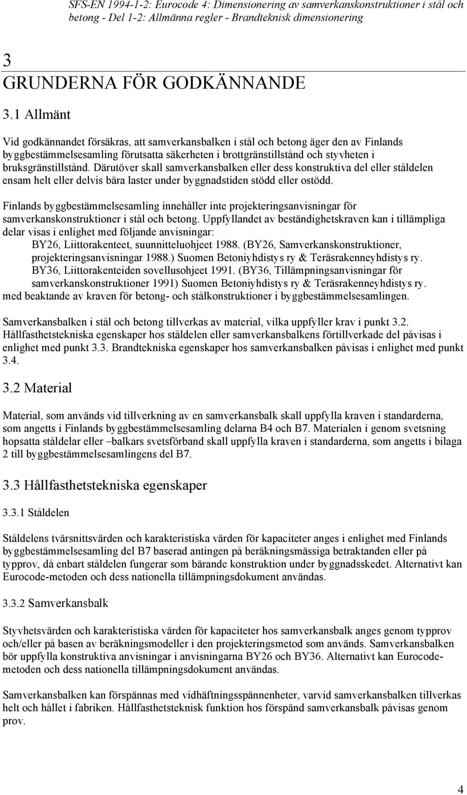 bruksgränstillstånd. Därutöver skall samverkansbalken eller dess konstruktiva del eller ståldelen ensam helt eller delvis bära laster under byggnadstiden stödd eller ostödd.