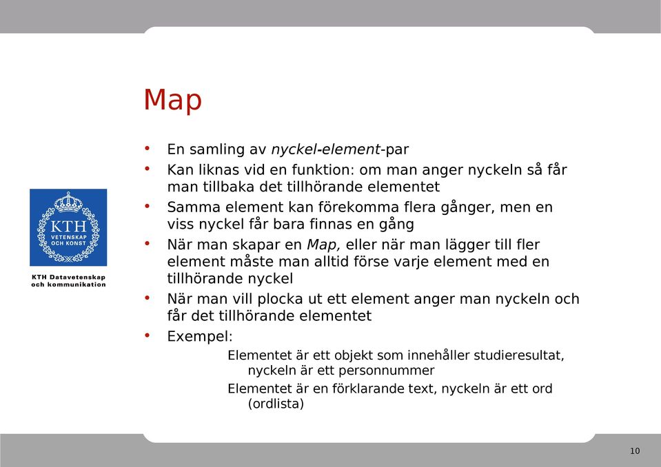 alltid förse varje element med en tillhörande nyckel När man vill plocka ut ett element anger man nyckeln och får det tillhörande elementet