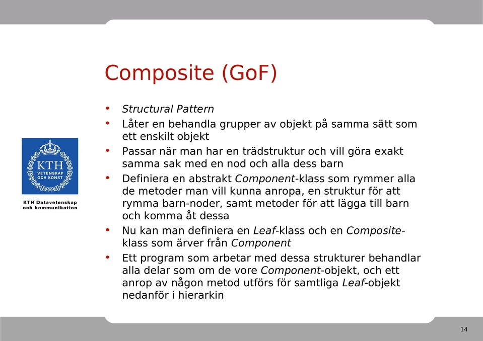 barn-noder, samt metoder för att lägga till barn och komma åt dessa Nu kan man definiera en Leaf-klass och en Compositeklass som ärver från Component Ett program