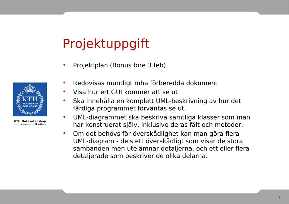 UML-diagrammet ska beskriva samtliga klasser som man har konstruerat själv, inklusive deras fält och metoder.