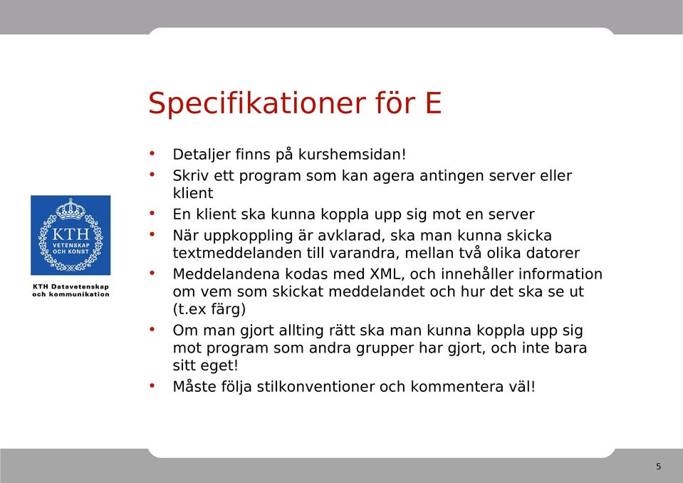 ska man kunna skicka textmeddelanden till varandra, mellan två olika datorer Meddelandena kodas med XML, och innehåller information om vem