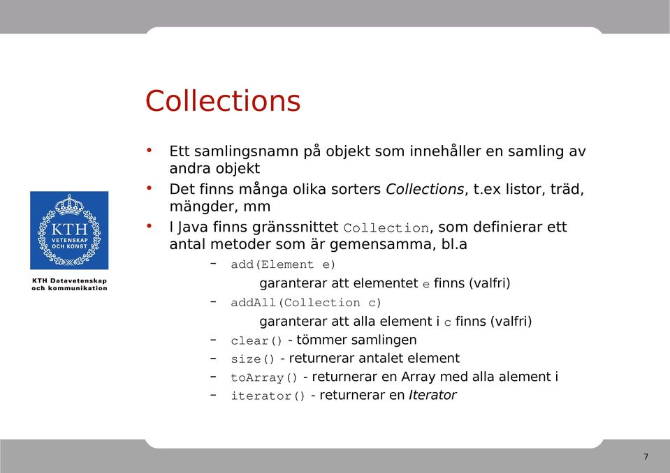 a add(element e) garanterar att elementet e finns (valfri) addall(collection c) garanterar att alla element i c finns (valfri)