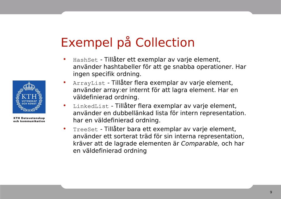 LinkedList - Tillåter flera exemplar av varje element, använder en dubbellänkad lista för intern representation. har en väldefinierad ordning.