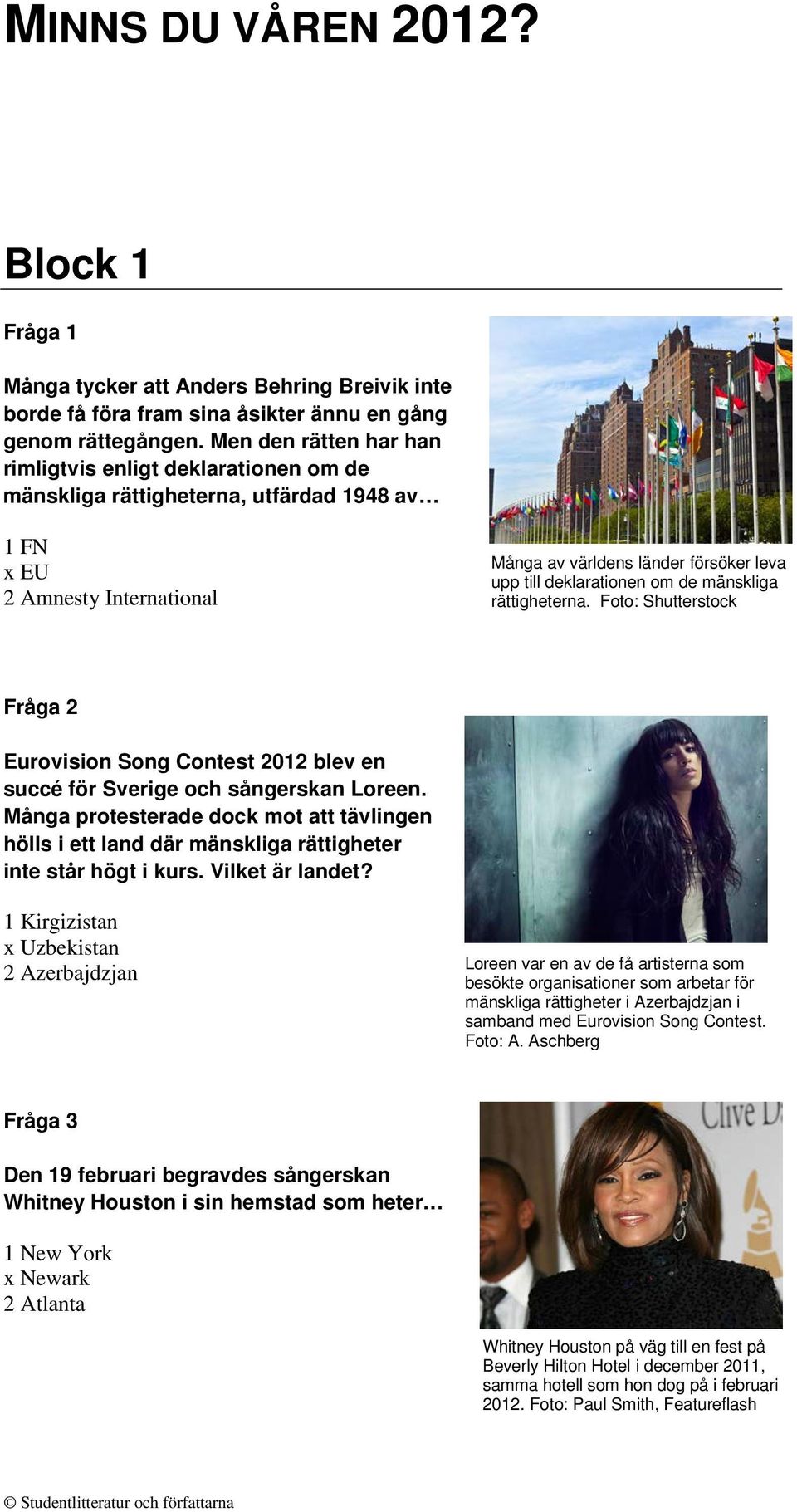 om de mänskliga rättigheterna. Foto: Shutterstock Fråga 2 Eurovision Song Contest 2012 blev en succé för Sverige och sångerskan Loreen.