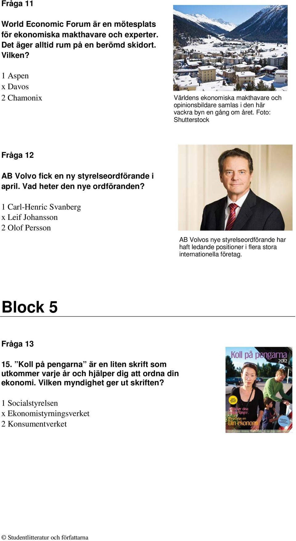 Foto: Shutterstock Fråga 12 AB Volvo fick en ny styrelseordförande i april. Vad heter den nye ordföranden?