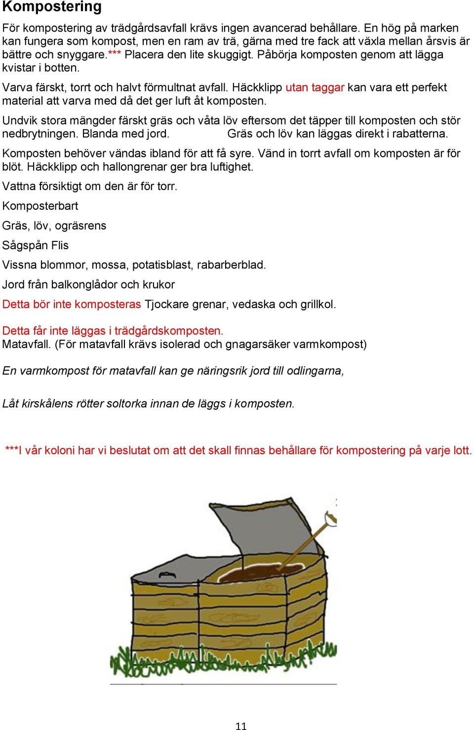 Påbörja komposten genom att lägga kvistar i botten. Varva färskt, torrt och halvt förmultnat avfall. Häckklipp utan taggar kan vara ett perfekt material att varva med då det ger luft åt komposten.