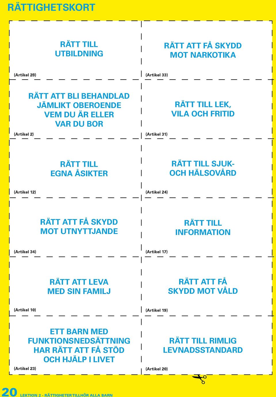 MOT UTNYTTJANDE RÄTT TILL INFORMATION (Artikel 34) (Artikel 17) RÄTT ATT LEVA MED SIN FAMILJ RÄTT ATT FÅ SKYDD MOT VÅLD (Artikel 10) (Artikel 19) ETT BARN MED