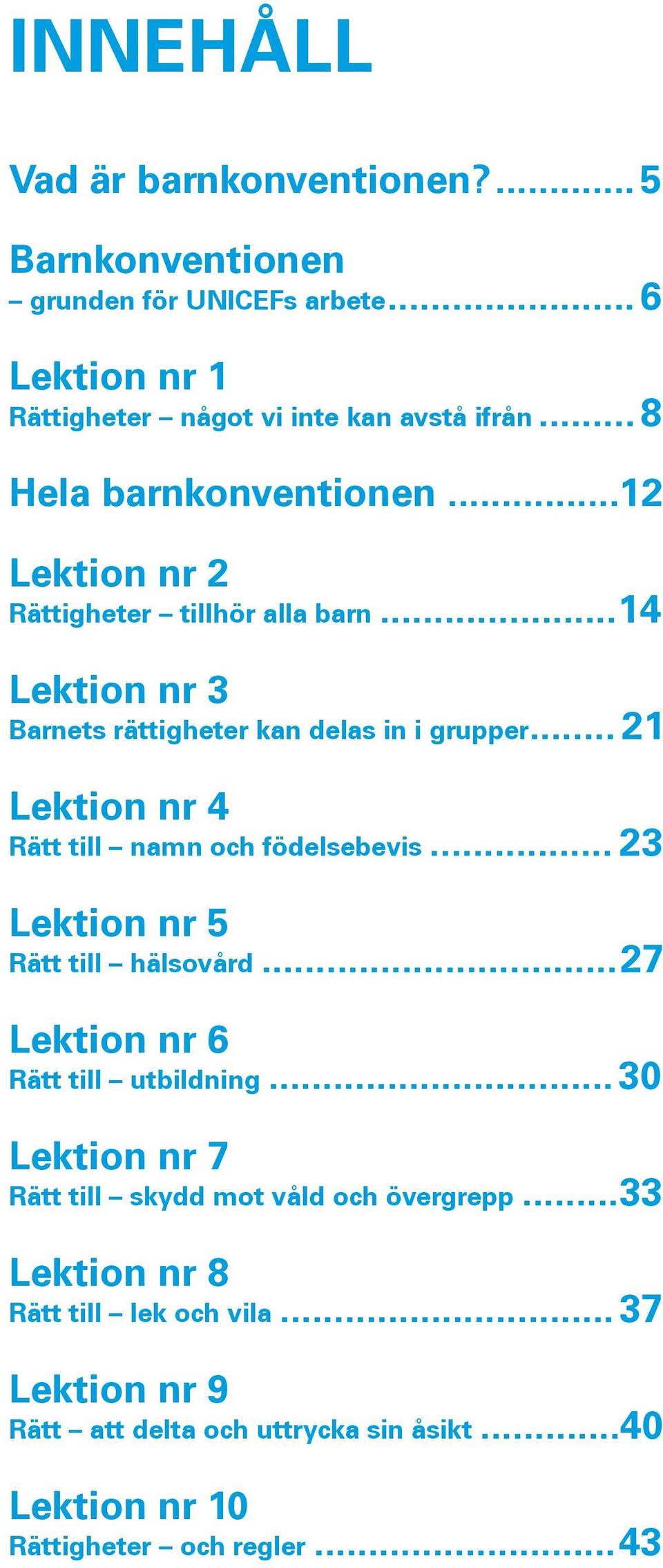 .. 21 Lektion nr 4 Rätt till namn och födelsebevis... 23 Lektion nr 5 Rätt till hälsovård...27 Lektion nr 6 Rätt till utbildning.