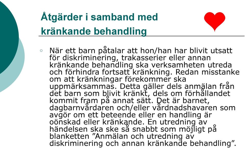 Detta gäller dels anmälan från det barn som blivit kränkt, dels om förhållandet kommit fram på annat sätt.