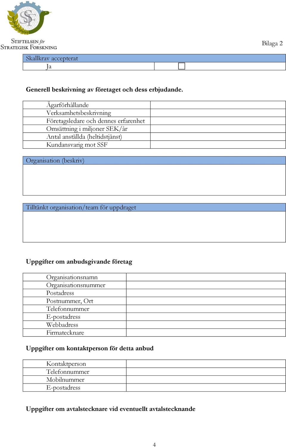 Kundansvarig mot SSF Organisation (beskriv) Tilltänkt organisation/team för uppdraget Uppgifter om anbudsgivande företag Organisationsnamn