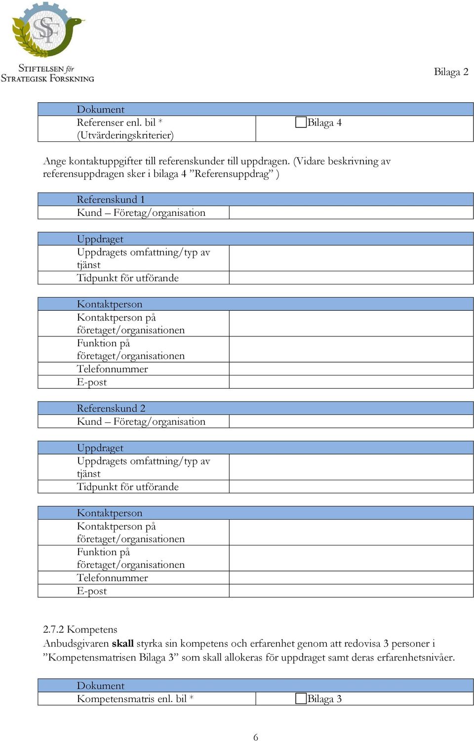 Kontaktperson Kontaktperson på Funktion på E-post Referenskund 2 Kund Företag/organisation Uppdraget Uppdragets omfattning/typ av tjänst Tidpunkt för utförande Kontaktperson Kontaktperson