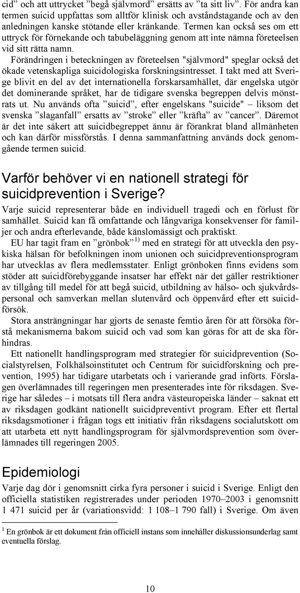 Förändringen i beteckningen av företeelsen "självmord" speglar också det ökade vetenskapliga suicidologiska forskningsintresset.