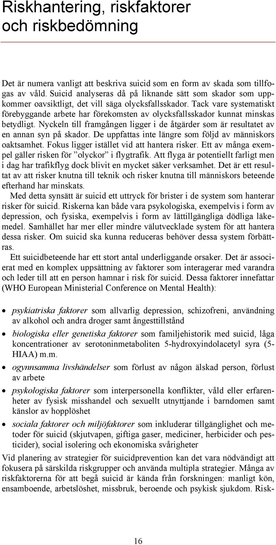 Tack vare systematiskt förebyggande arbete har förekomsten av olycksfallsskador kunnat minskas betydligt. Nyckeln till framgången ligger i de åtgärder som är resultatet av en annan syn på skador.