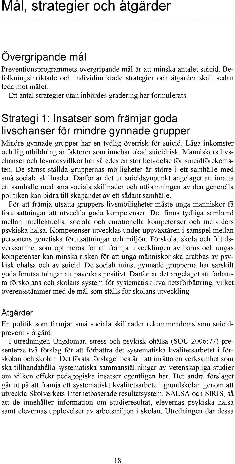 Strategi 1: Insatser som främjar goda livschanser för mindre gynnade grupper Mindre gynnade grupper har en tydlig överrisk för suicid.