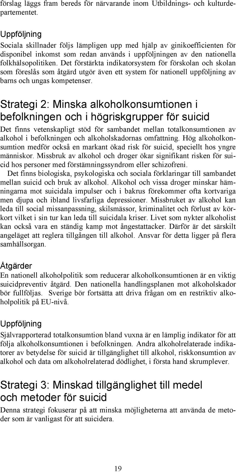 Det förstärkta indikatorsystem för förskolan och skolan som föreslås som åtgärd utgör även ett system för nationell uppföljning av barns och ungas kompetenser.