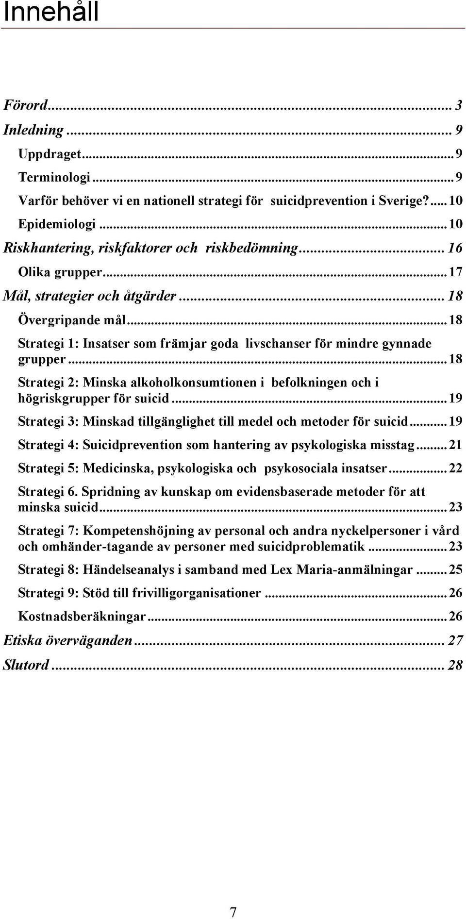 ..18 Strategi 1: Insatser som främjar goda livschanser för mindre gynnade grupper...18 Strategi 2: Minska alkoholkonsumtionen i befolkningen och i högriskgrupper för suicid.